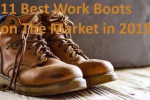 11 Best Work Boots on The Market in 2019