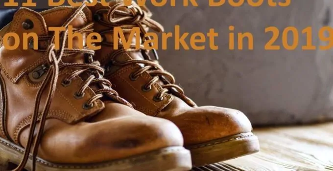 11 Best Work Boots on The Market in 2019