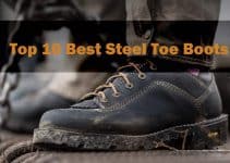 Top 10 Best Steel Toe Boots (2019) Reviews & Buyer’s Guide