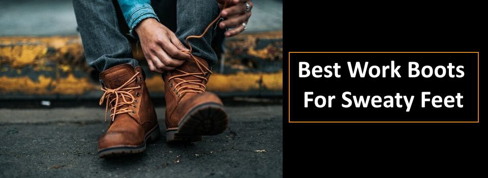 best work boots for sweaty feet 2021