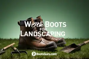 The Best Work Boots for Landscaping: A 2025 Guide for All Seasons The Best Work Boots for Landscaping: A 2025 Guide for All Seasons