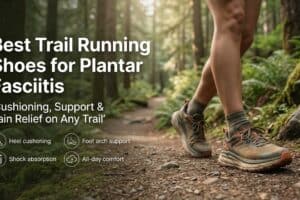 Best Trail Running Shoes for Plantar Fasciitis (2026)