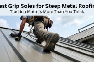 Best Grip Soles for Steep Metal Roofing