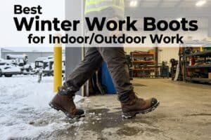 Best Winter Work Boots for Indoor/Outdoor Work (That Won’t Overheat)